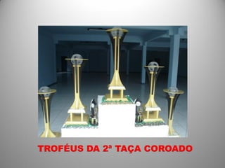 TROFÉUS DA 2ª TAÇA COROADO
 
