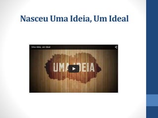Nasceu Uma Ideia, Um Ideal
 