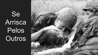 Se
Arrisca
Pelos
Outros
 