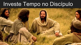 Investe Tempo no Discípulo
 