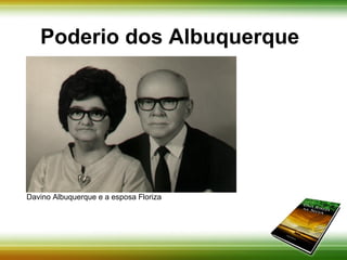 Poderio dos Albuquerque 
Davino Albuquerque e a esposa Floriza 
 