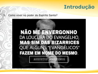 5. Como viver no poder do Espírito Santo?
Introdução
 