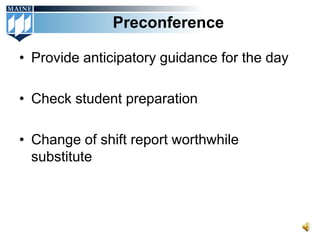 Preconference

• Provide anticipatory guidance for the day

• Check student preparation

• Change of shift report worthwhile
  substitute
 