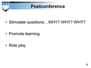 Postconference


• Stimulate questions…WHY? WHY? WHY?

• Promote learning

• Role play
 
