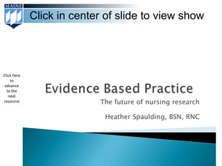 Click in center of slide to view show




Click here
    to
 advance
  to the
   next
resource                    The future of nursing research

                             Heather Spaulding, BSN, RNC
 