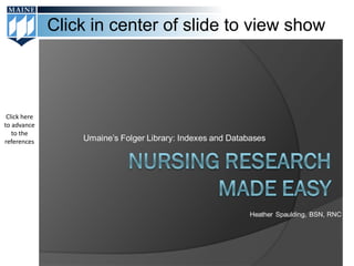 Click in center of slide to view show



 Click here
to advance
   to the
references        Umaine’s Folger Library: Indexes and Databases




                                                            Heather Spaulding, BSN, RNC
 