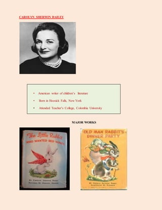 CAROLYN SHERWIN BAILEY
• American writer of children’s literature
• Born in Hoosick Falls, New York
• Attended Teacher’s College, Colombia University
MAJOR WORKS
 