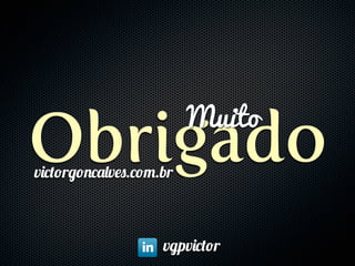 Muito
Obrigado
victorgoncalves.com.br



                    vgpvictor
 