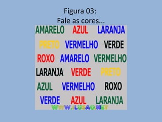 Figura 03:
Fale as cores...
