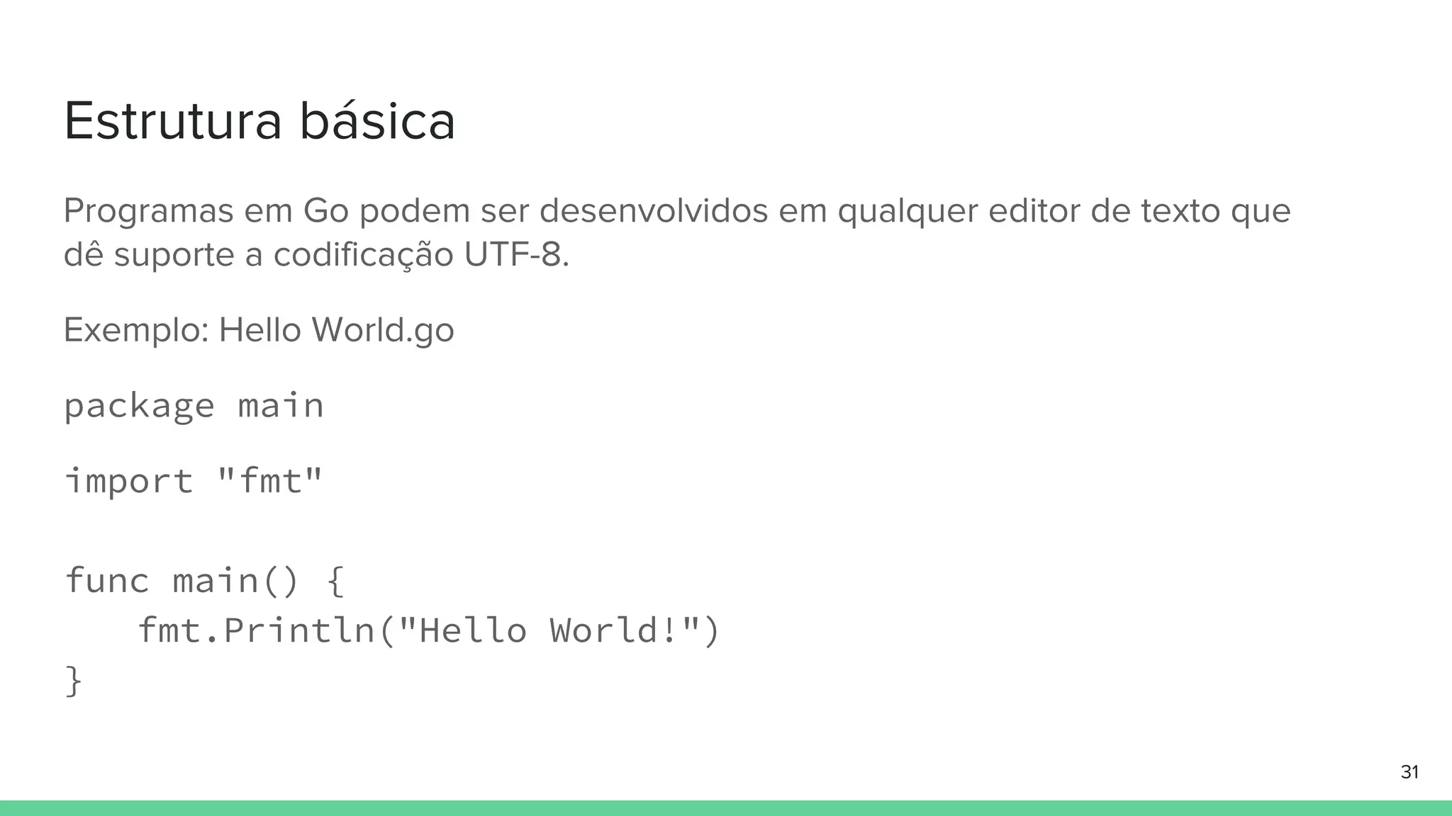 package main
import "fmt"
func main() {
fmt.Println("Hello World!")
}
 