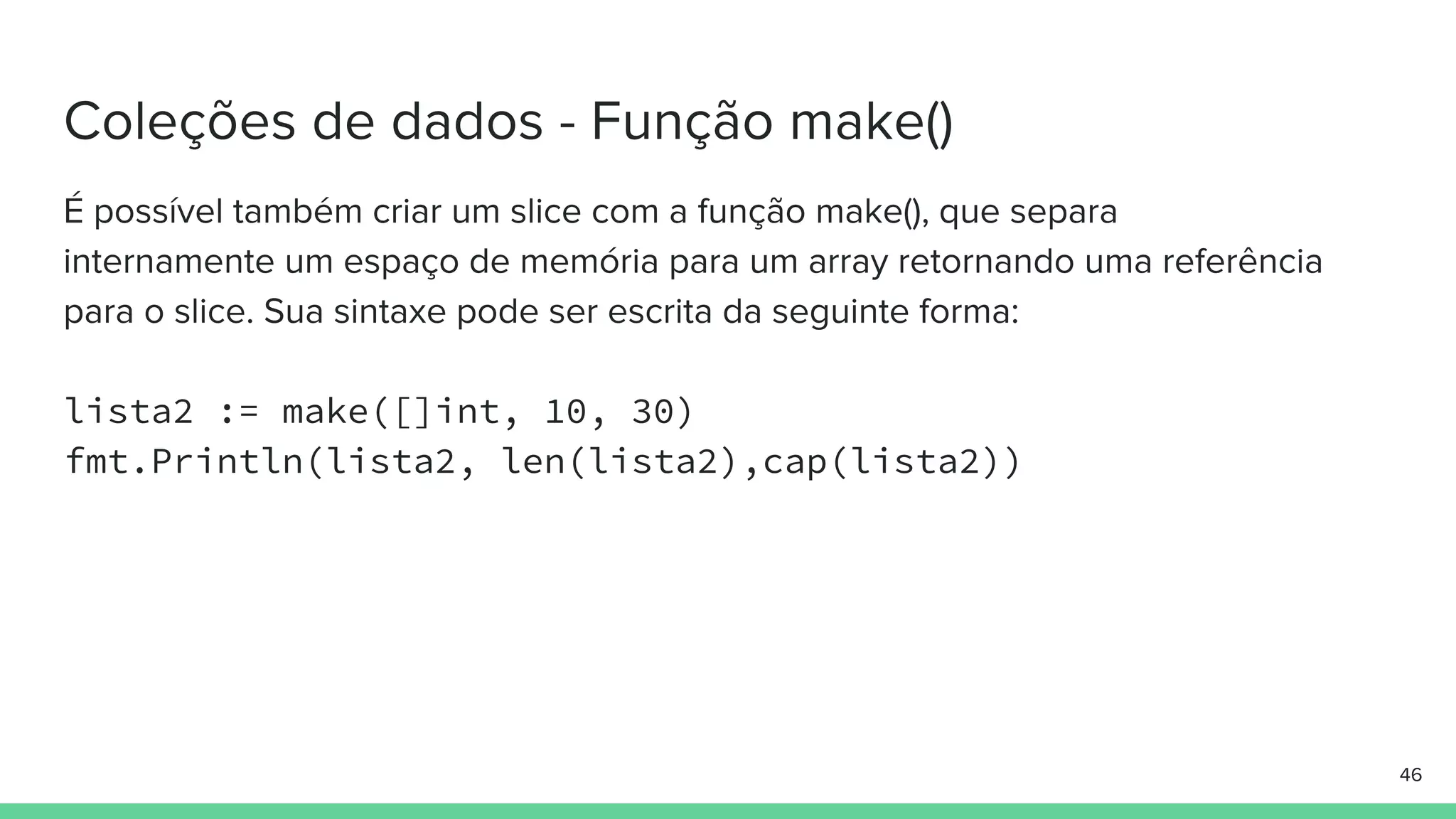 lista2 := make([]int, 10, 30)
fmt.Println(lista2, len(lista2),cap(lista2))
 