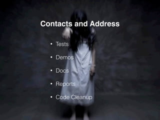 Contacts and Address
• Tests
• Demos
• Docs
• Reports
• Code Cleanup
 