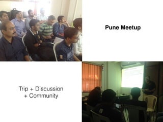 Pune Meetup
Trip + Discussion
+ Community
 