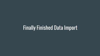 Finally Finished Data Import
 