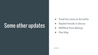 Some other updates
● Fixed few issues to the hotfix
● Replied threads in discuss
● ERPNext Pune Meetup
● One blog
 