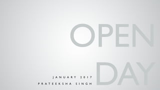 OPEN
DAYJ A N U A R Y 2 0 1 7
P R A T E E K S H A S I N G H
 