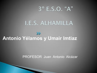 Antonio Yélamos y Umair Imtiaz
PROFESOR Juan Antonio Alcázar
 
