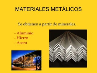 MATERIALES METÁLICOS
Se obtienen a partir de minerales.
- Aluminio
- Hierro
- Acero
 