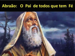 Abraão: O Pai de todos que tem Fé
 