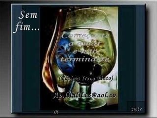 Sem fim... Começaste  a amar e não terminaste. (Fátima Irene Pinto) [email_address] sair 