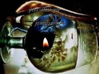 pelo olhar que jamais cruzei, 