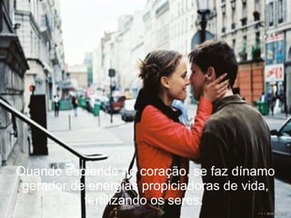 Quando esplende no coração, se faz dínamo gerador de energias propiciadoras de vida, fertilizando os seres.  