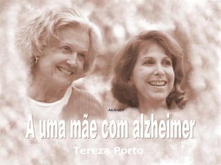 A uma mãe com alzheimer Tereza Porto   