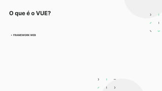 O que é o VUE?
FRAMEWORK WEB
 