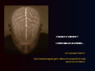 Por que isto acontece? Temos mais de um cérebro*… Um “faz nosso trabalho”. O outro se encarrega de  gerar  idéas criativas que não tem nada que ver com o trabalho.. 