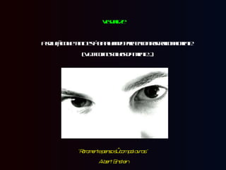 Visualize a solução que tanto está batalhando para encontrar racionalmente. (Veja com os olhos da mente…) “ Raramente penso só com palavras.”  Albert Einstein 