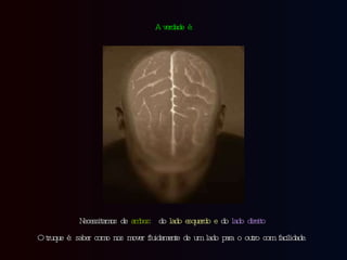 Necessitamos de  ambos :  do  lado esquerdo e  do  lado direito  O truque é: saber como nos mover fluidamente de um lado para o outro com facilidade.  A verdade é: 