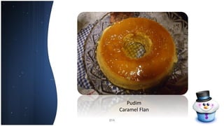 8ºA
Pudim
Caramel Flan
 