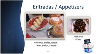 Entradas / Appetizers
8ºA
Presunto, melão, queijo
Ham, melon, cheese
Azeitonas
Olives
 