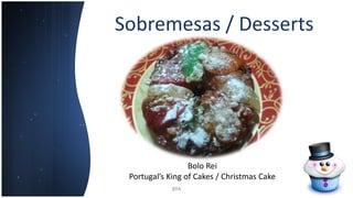 Sobremesas / Desserts
8ºA
Bolo Rei
Portugal’s King of Cakes / Christmas Cake
 