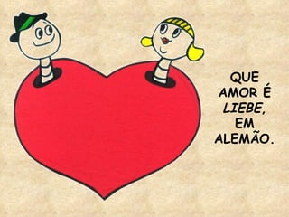 QUE AMOR É  LIEBE , EM ALEMÃO. 
