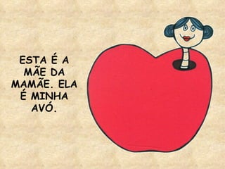 ESTA É A MÃE DA MAMÃE. ELA É MINHA AVÓ. 