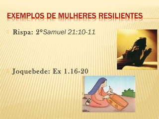  Rispa: 2ºSamuel 21:10-11
 Joquebede: Ex 1.16-20
 