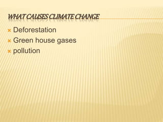 WHATCAUSESCLIMATECHANGE
 Deforestation
 Green house gases
 pollution
 