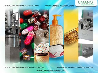www.umangpharmatech.com
www.umangpharmaceuticals.com
www.umangpharma.com
www.cosmeticbeads.com
www.pharmaceuticalpellet
s.com
www.pharmapelletization.com
 