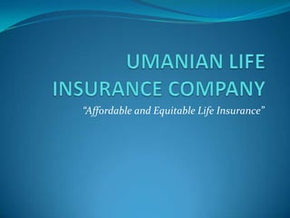 UMANIAN LIFE INSURANCE COMPANY “Affordable and Equitable Life Insurance” 