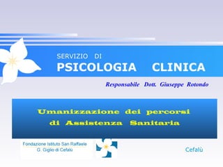 SERVIZIO   DI

   PSICOLOGIA                     CLINICA
                   Responsabile Dott. Giuseppe Rotondo



Umanizzazione dei percorsi
  di Assistenza            Sanitaria



                                              Cefalù
 