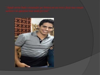 ‘’Aquele sorriso lindo e encantador que brotava em seu rosto e fazia meu coração
acelerar e me apaixonar mais ainda por você’’
 