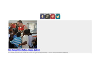 Partilha Este Post e Espalha a Palavra.
Rui Manuel De Matos Amado Gabriel
Rui Gabriel conquistou uma posição de sucesso invulgar como empreendedor e mentor de empreendedores. Segue-o:
 