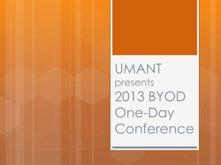 UMANT
presents

2013 BYOD
One-Day
Conference

 