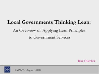 Local Governments Thinking Lean: An Overview of Applying Lean Principles to Government Services Ben Thatcher 