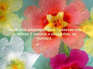 Envie esta mensagem para 7 pessoas nos próximos 5 minutos e seu pedido  se  realizará.   