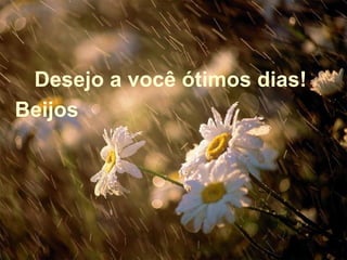 Desejo a você ótimos dias!  Beijos  