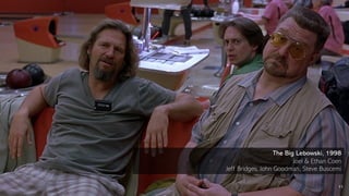 The Big Lebowski, 1998
Joel & Ethan Coen
Jeff Bridges, John Goodman, Steve Buscemi
11
 