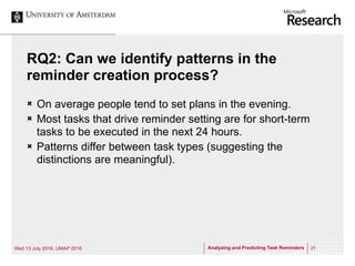 Analyzing and Predicting Task RemindersWed 13 July 2016, UMAP 2016 21
RQ2: Can we identify patterns in the
reminder creati...