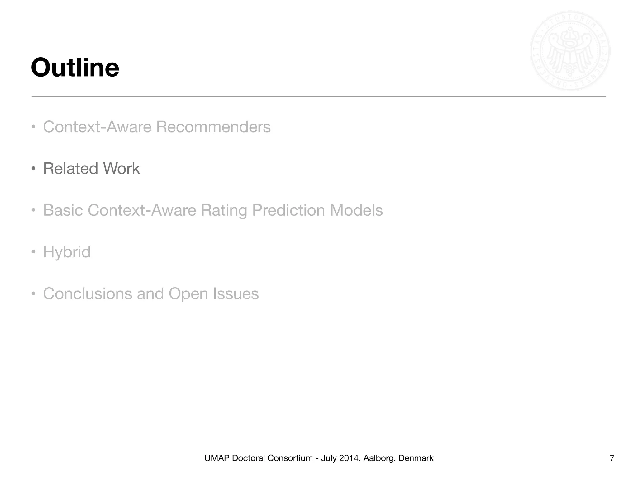 UMAP Doctoral Consortium - July 2014, Aalborg, Denmark
Outline
7
• Context-Aware Recommenders
• Related Work
• Basic Context-Aware Rating Prediction Models
• Hybrid
• Conclusions and Open Issues
 